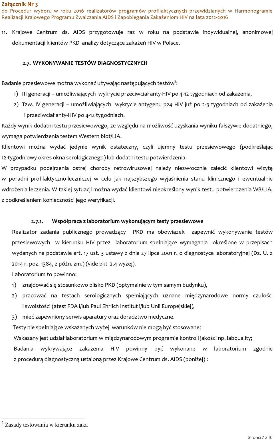 2) Tzw. IV generacji umożliwiających wykrycie antygenu p24 HIV już po 2-3 tygodniach od zakażenia i przeciwciał anty-hiv po 4-12 tygodniach.