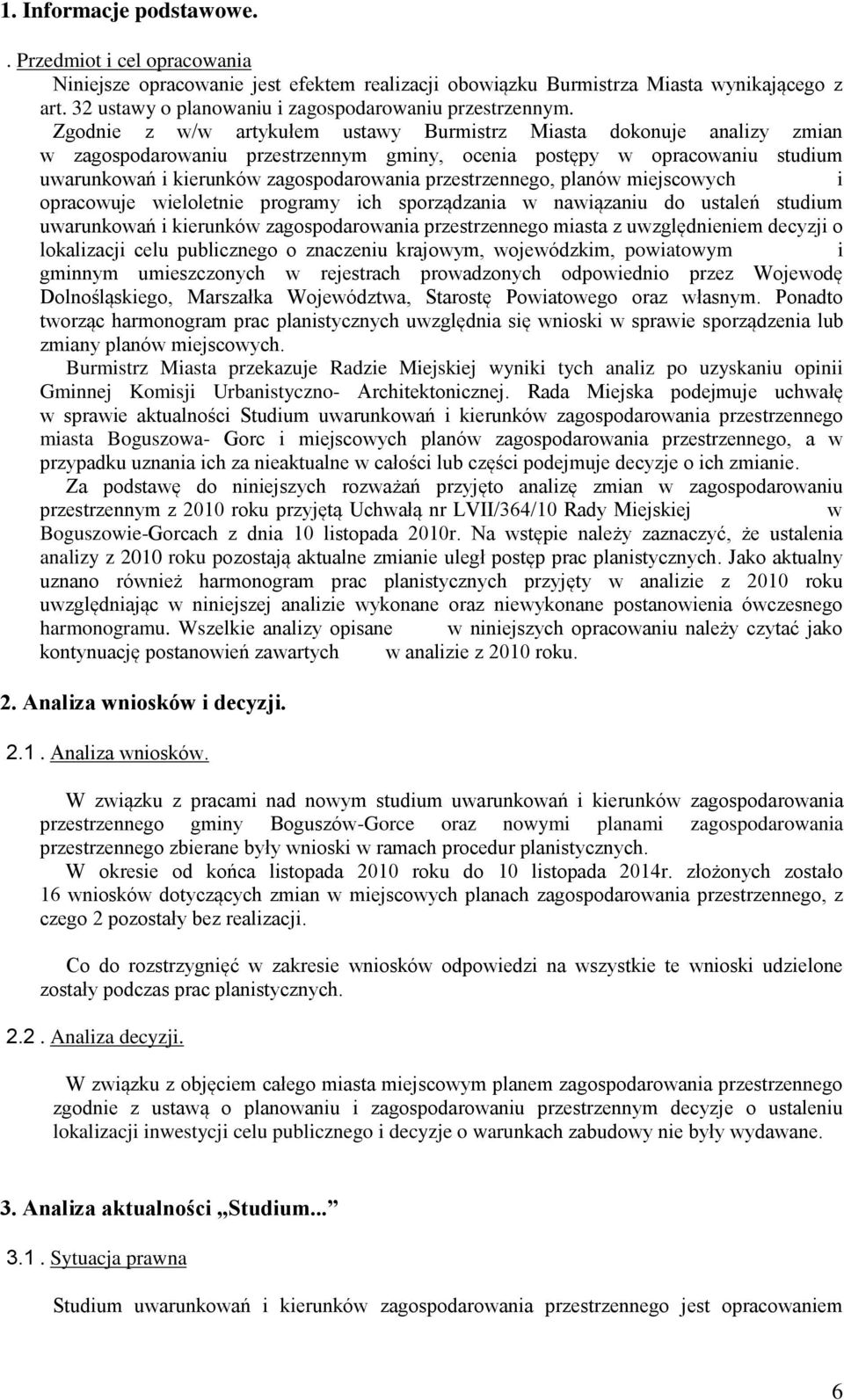 Zgodnie z w/w artykułem ustawy Burmistrz Miasta dokonuje analizy zmian w zagospodarowaniu przestrzennym gminy, ocenia postępy w opracowaniu studium uwarunkowań i kierunków zagospodarowania