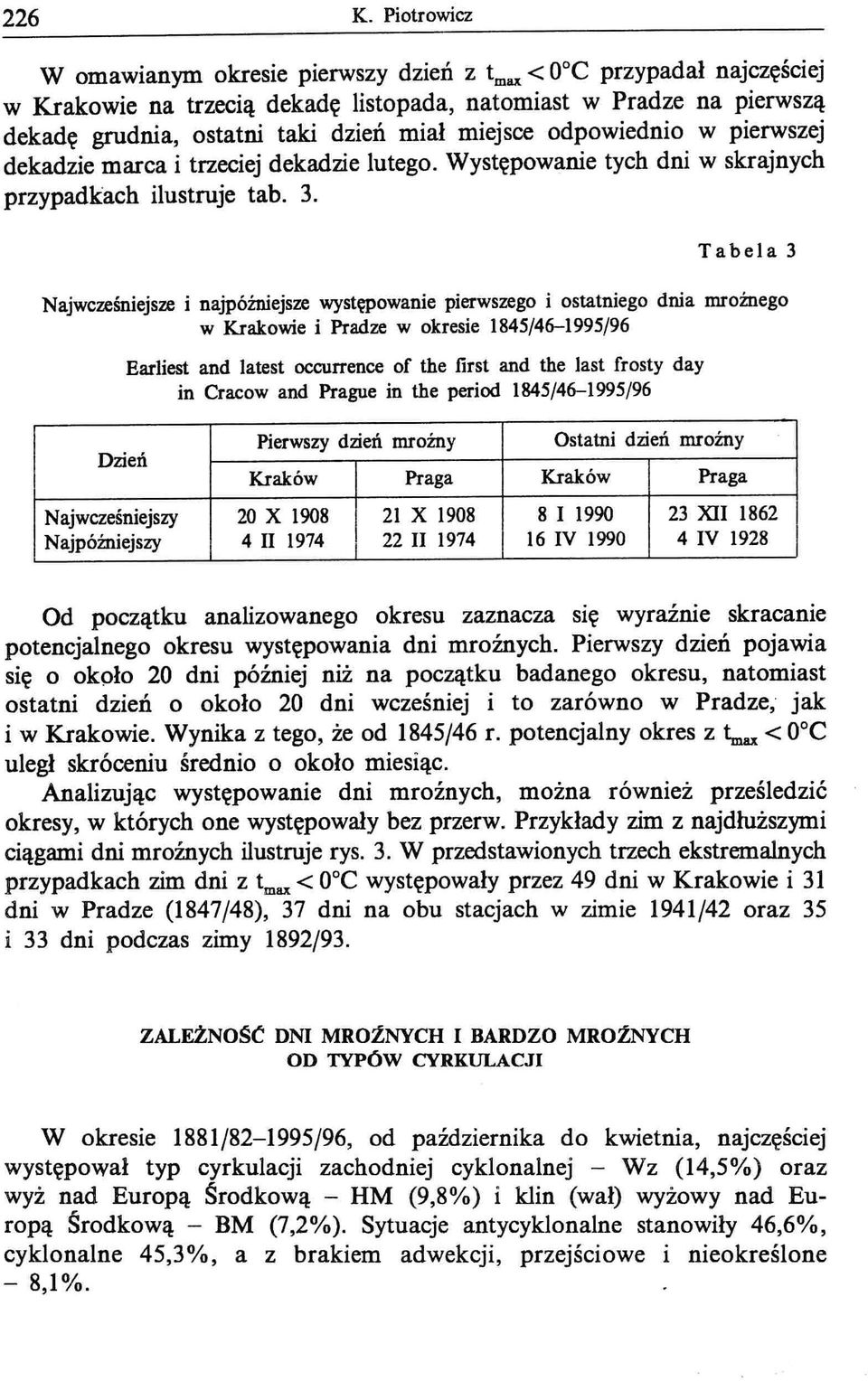 miejsce odpowiednio w pierwszej dekadzie marca i trzeciej dekadzie lutego. Występowanie tych dni w skrajnych przypadkach ilustruje tab. 3.