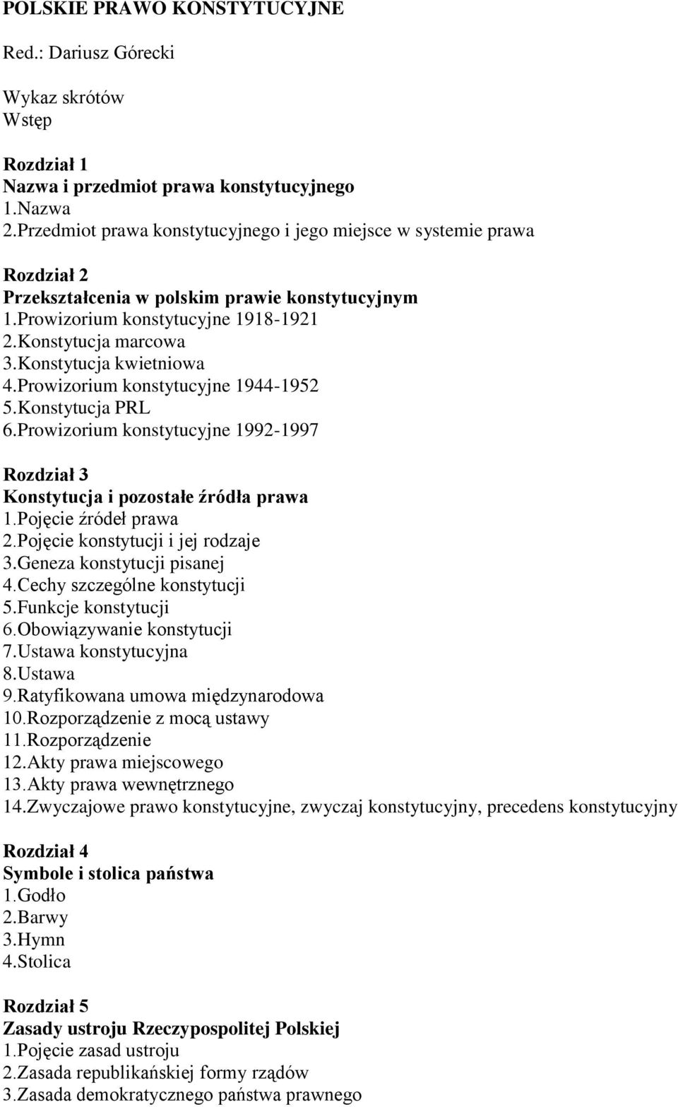 Konstytucja kwietniowa 4.Prowizorium konstytucyjne 1944-1952 5.Konstytucja PRL 6.Prowizorium konstytucyjne 1992-1997 Rozdział 3 Konstytucja i pozostałe źródła prawa 1.Pojęcie źródeł prawa 2.