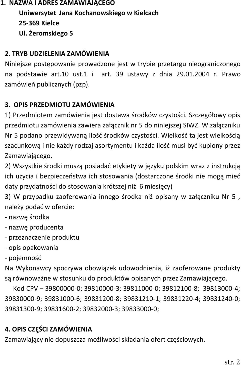 3. OPIS PRZEDMIOTU ZAMÓWIENIA 1) Przedmiotem zamówienia jest dostawa środków czystości. Szczegółowy opis przedmiotu zamówienia zawiera załącznik nr 5 do niniejszej SIWZ.