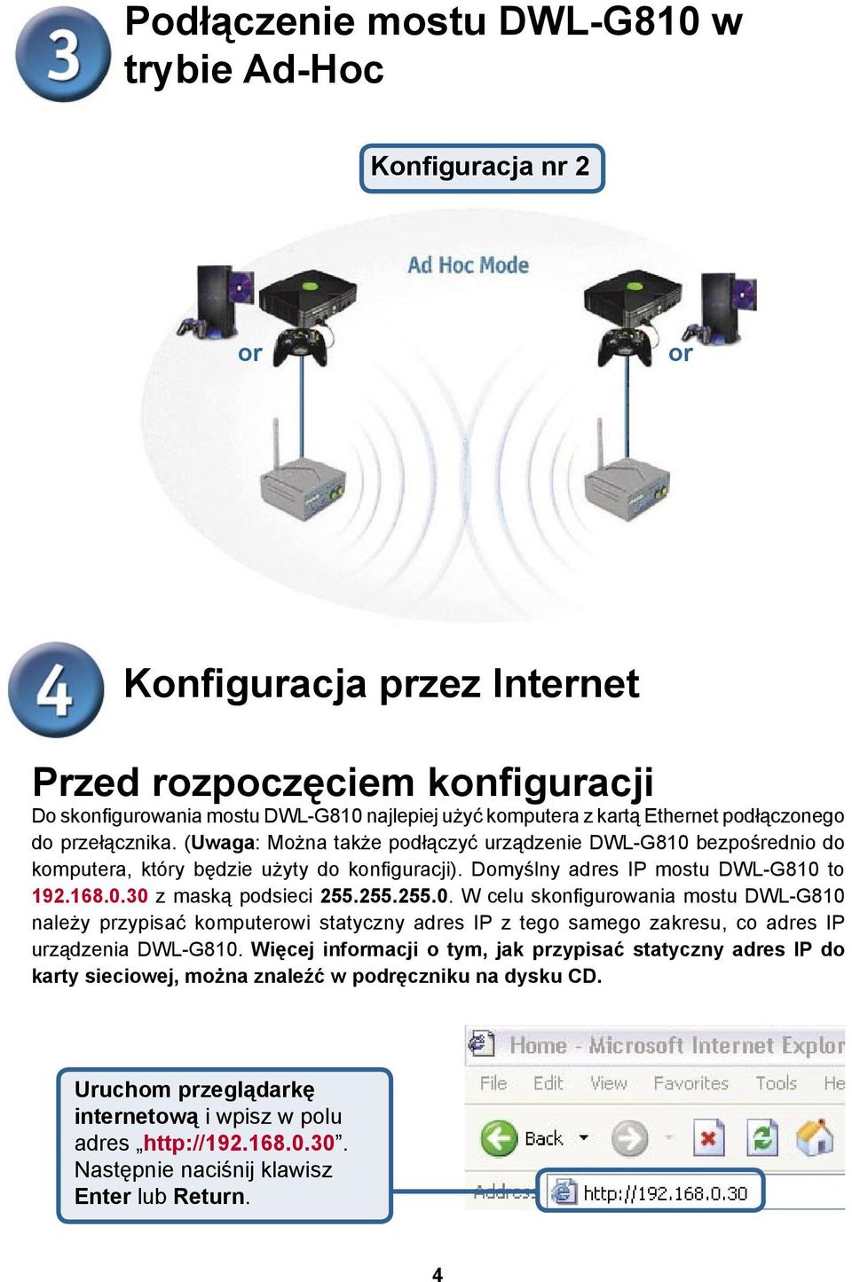 255.255.0. W celu skonfigurowania mostu DWL-G810 należy przypisać komputerowi statyczny adres IP z tego samego zakresu, co adres IP urządzenia DWL-G810.