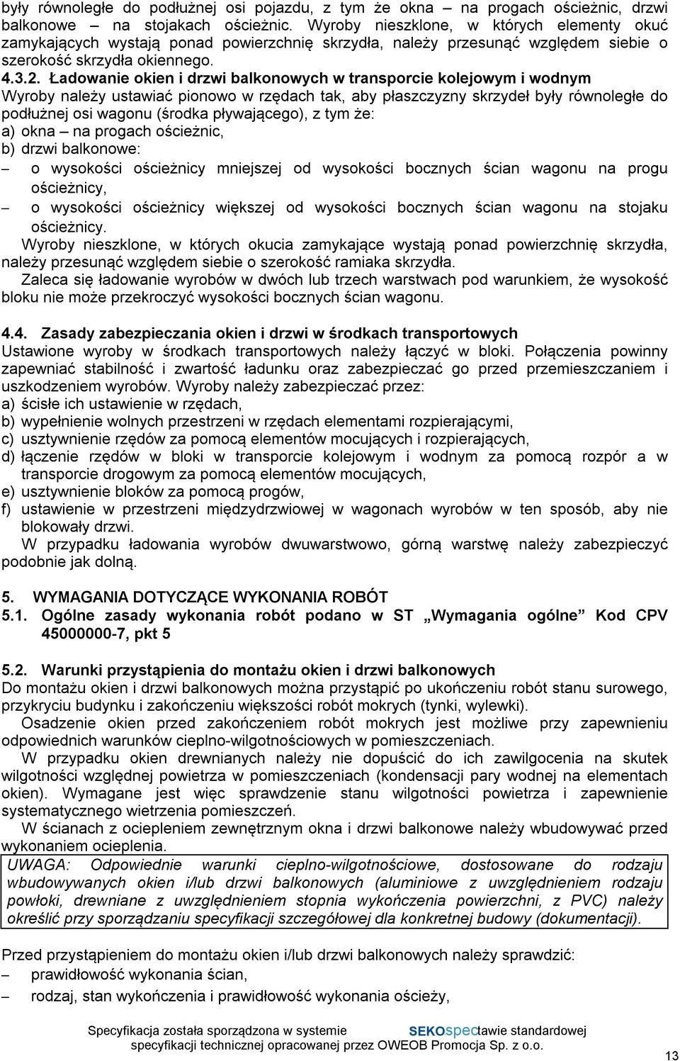 Ładowanie okien i drzwi balkonowych w transporcie kolejowym i wodnym Wyroby należy ustawiać pionowo w rzędach tak, aby płaszczyzny skrzydeł były równoległe do podłużnej osi wagonu (środka