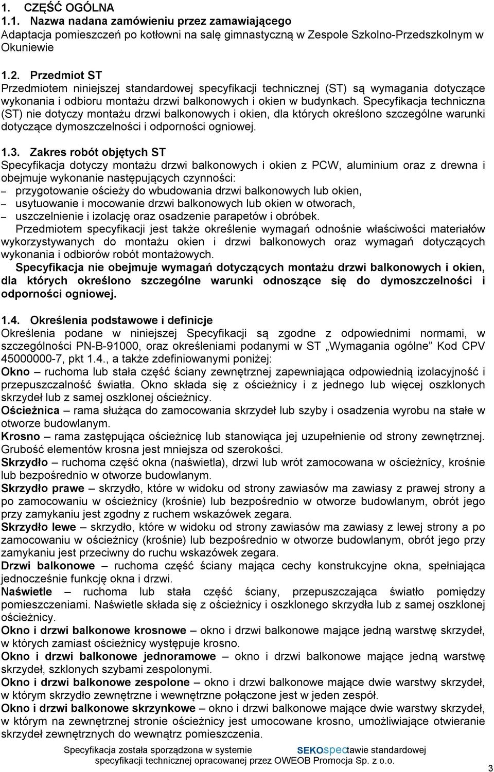 Specyfikacja techniczna (ST) nie dotyczy montażu drzwi balkonowych i okien, dla których określono szczególne warunki dotyczące dymoszczelności i odporności ogniowej. 1.3.