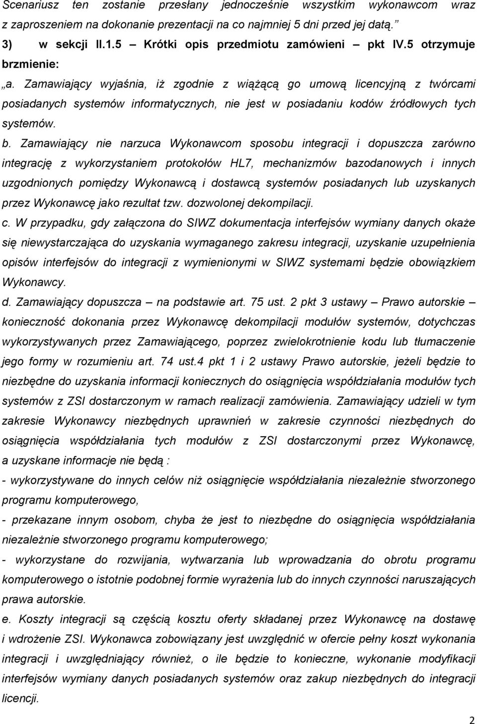 Zamawiający wyjaśnia, iŝ zgodnie z wiąŝącą go umową licencyjną z twórcami posiadanych systemów informatycznych, nie jest w posiadaniu kodów źródłowych tych systemów. b.