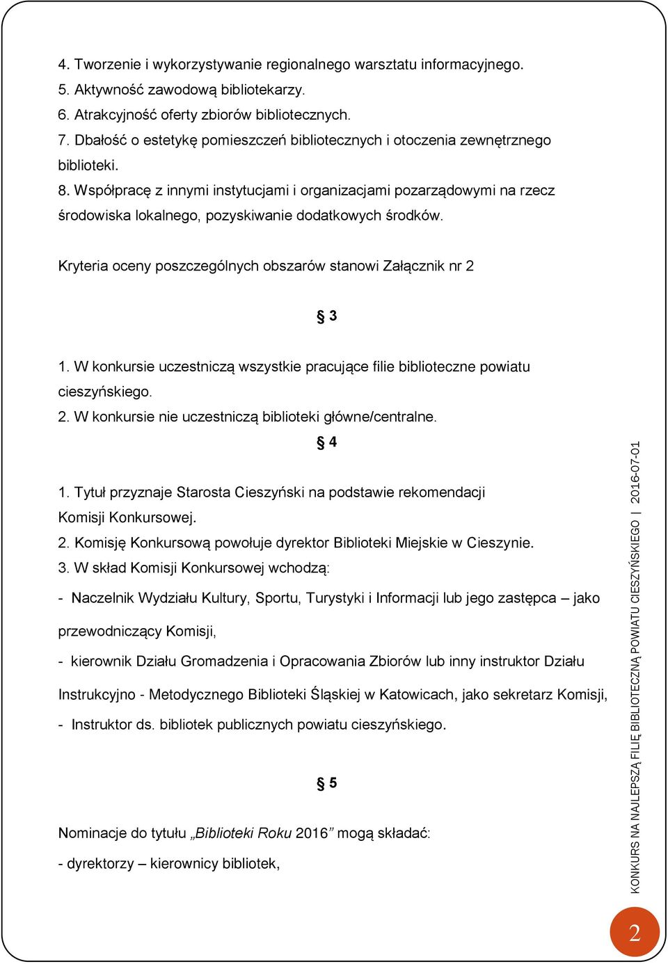 Współpracę z innymi instytucjami i organizacjami pozarządowymi na rzecz środowiska lokalnego, pozyskiwanie dodatkowych środków. Kryteria oceny poszczególnych obszarów stanowi Załącznik nr 2 3 1.