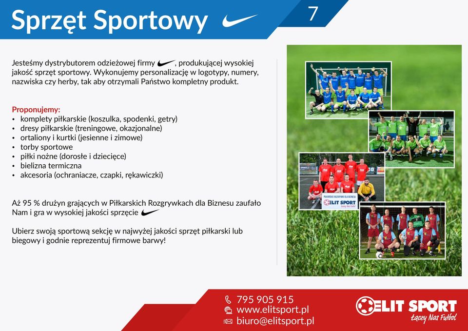 Proponujemy: ź komplety piłkarskie (koszulka, spodenki, getry) ź dresy piłkarskie (treningowe, okazjonalne) ź ortaliony i kurtki (jesienne i zimowe) ź torby sportowe ź piłki