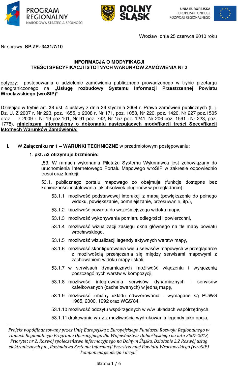 na Usługę rozbudowy Systemu Informacji Przestrzennej Powiatu Wrocławskiego (wrosip) Działając w trybie art. 38 ust. 4 ustawy z dnia 29 stycznia 2004 r. Prawo zamówień publicznych (t. j. Dz. U. Z 2007 r.