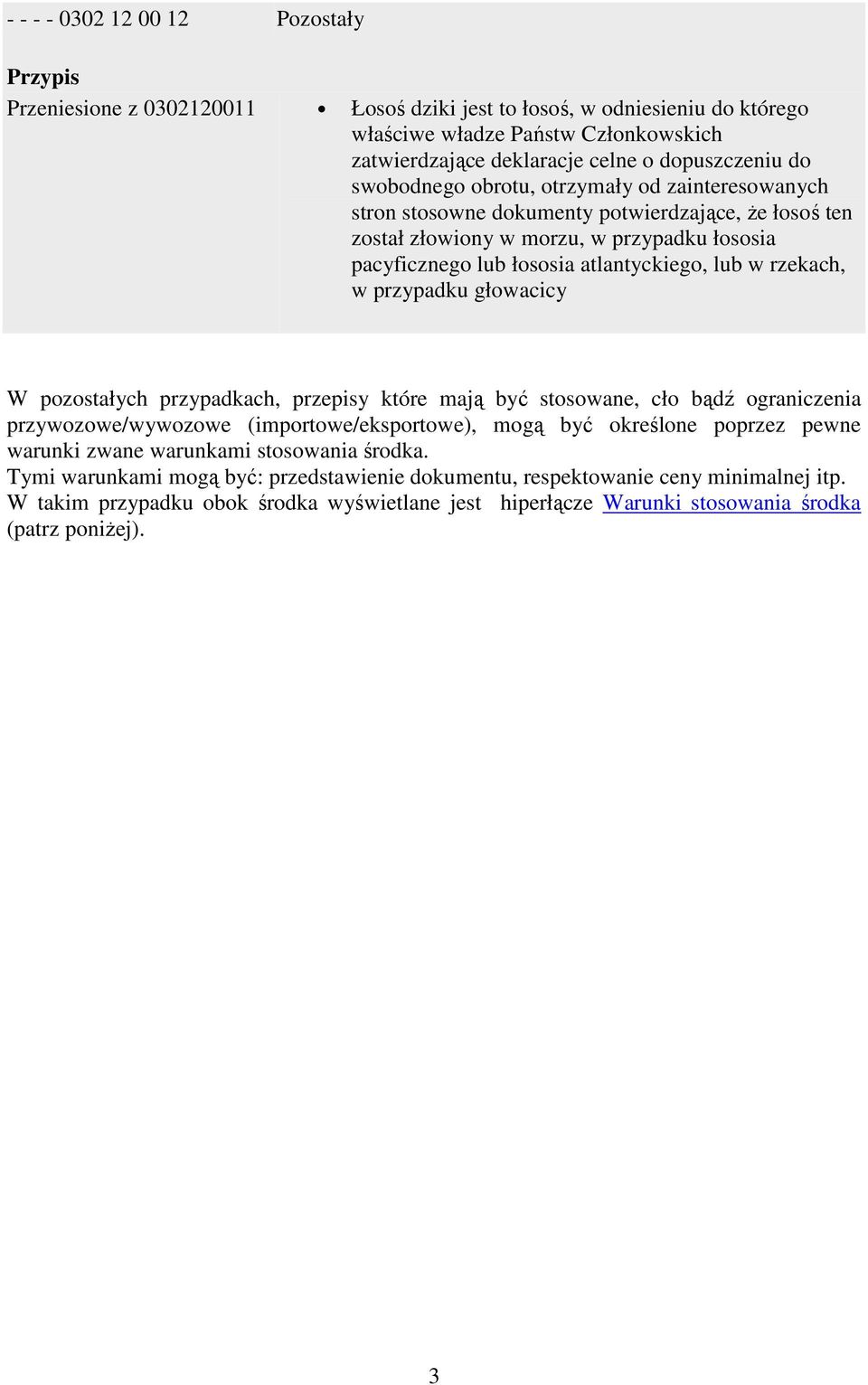 atlantyckiego, lub w rzekach, w przypadku głowacicy W pozostałych przypadkach, przepisy które mają być stosowane, cło bądź ograniczenia przywozowe/wywozowe (importowe/eksportowe), mogą być określone