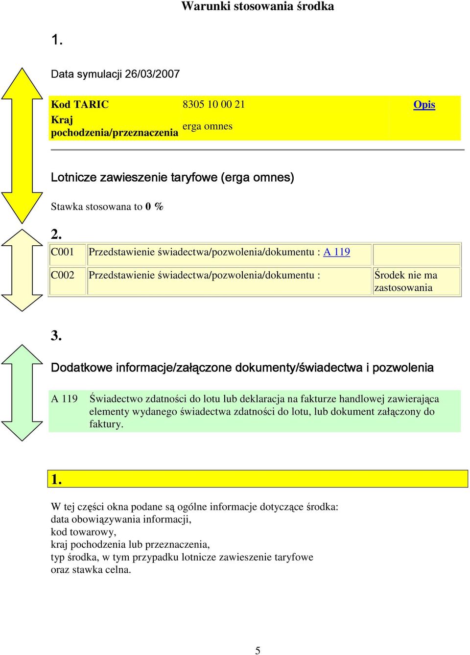 Dodatkowe informacje/załączone dokumenty/świadectwa i pozwolenia A 119 Świadectwo zdatności do lotu lub deklaracja na fakturze handlowej zawierająca elementy wydanego świadectwa zdatności do lotu,