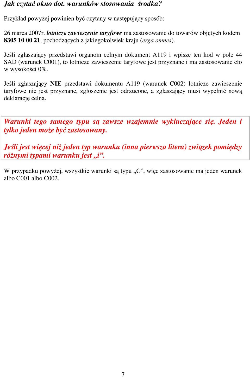 Jeśli zgłaszający przedstawi organom celnym dokument A119 i wpisze ten kod w pole 44 SAD (warunek C001), to lotnicze zawieszenie taryfowe jest przyznane i ma zastosowanie cło w wysokości 0%.