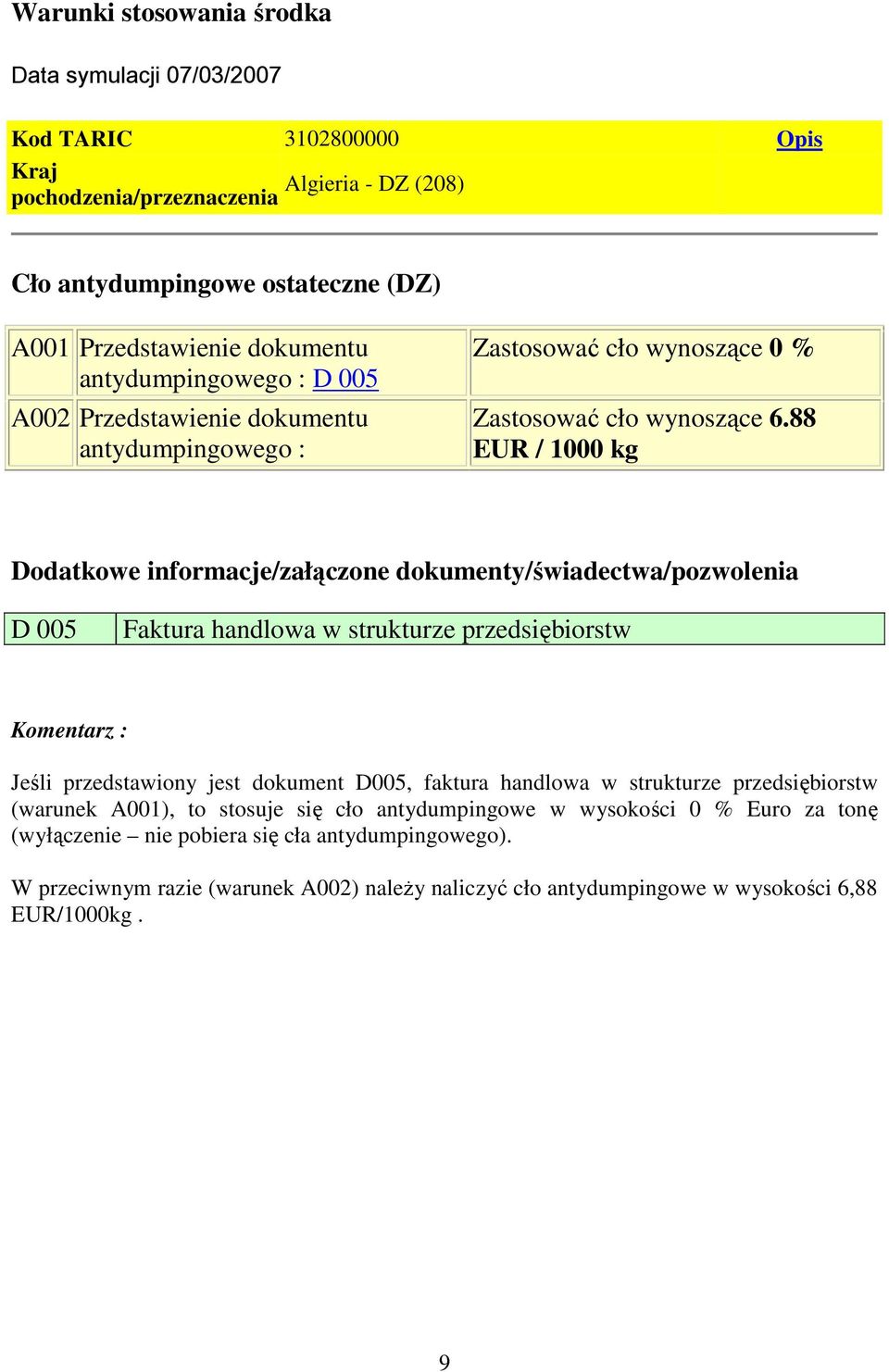 88 EUR / 1000 kg Dodatkowe informacje/załączone dokumenty/świadectwa/pozwolenia D 005 Faktura handlowa w strukturze przedsiębiorstw Komentarz : Jeśli przedstawiony jest dokument D005, faktura