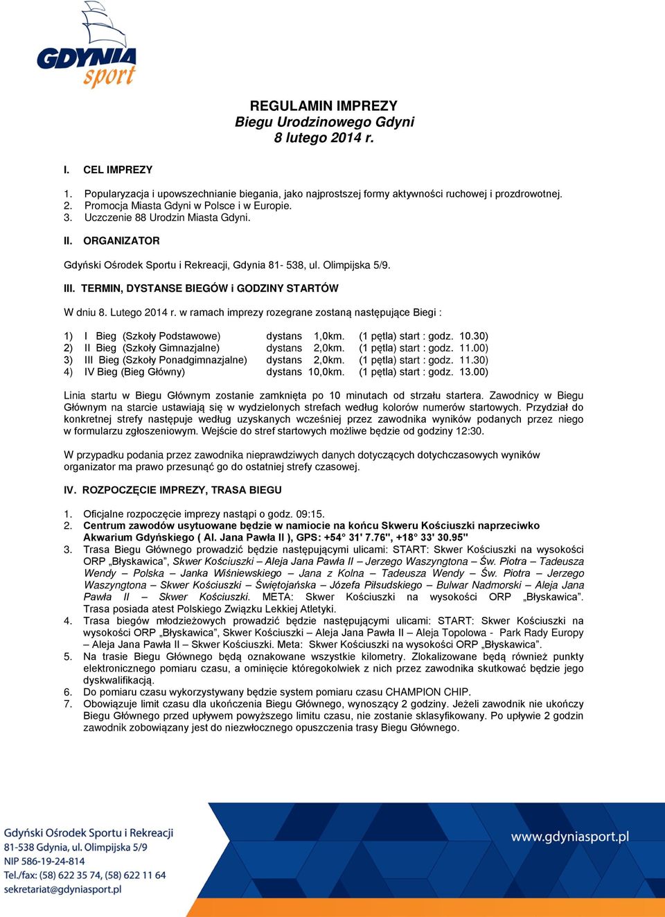 w ramach imprezy rozegrane zostaną następujące Biegi : 1) I Bieg (Szkoły Podstawowe) dystans 1,0km. (1 pętla) start : godz. 10.30) 2) II Bieg (Szkoły Gimnazjalne) dystans 2,0km.