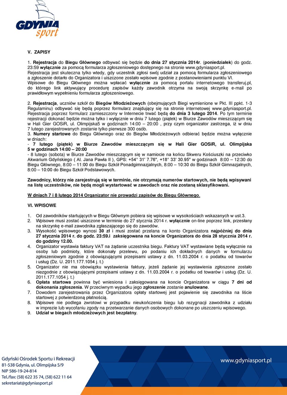 Rejestracja jest skuteczna tylko wtedy, gdy uczestnik zgłosi swój udział za pomocą formularza zgłoszeniowego a zgłoszenie dotarło do Organizatora i uiszczone zostało wpisowe zgodnie z postanowieniami