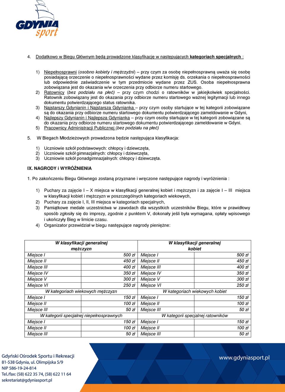 Osoba niepełnosprawna zobowiązana jest do okazania w/w orzeczenia przy odbiorze numeru startowego. 2) Ratownicy (bez podziału na płeć) przy czym chodzi o ratowników w jakiejkolwiek specjalności.