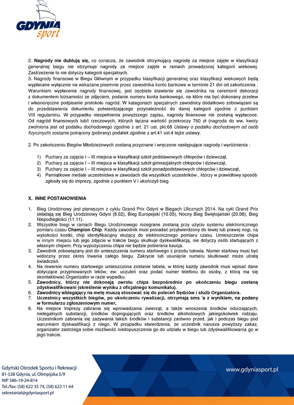 Nagrody finansowe w Biegu Głównym w przypadku klasyfikacji generalnej oraz klasyfikacji wiekowych będą wypłacane wyłącznie na wskazane pisemnie przez zawodnika konto bankowe w terminie 21 dni od