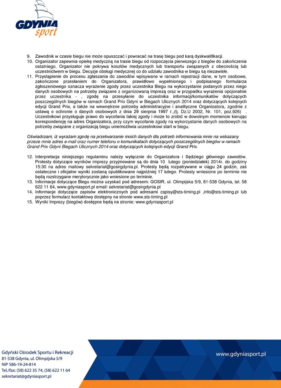 Organizator nie pokrywa kosztów medycznych lub transportu związanych z obecnością lub uczestnictwem w biegu. Decyzje obsługi medycznej co do udziału zawodnika w biegu są niezawisłe. 11.