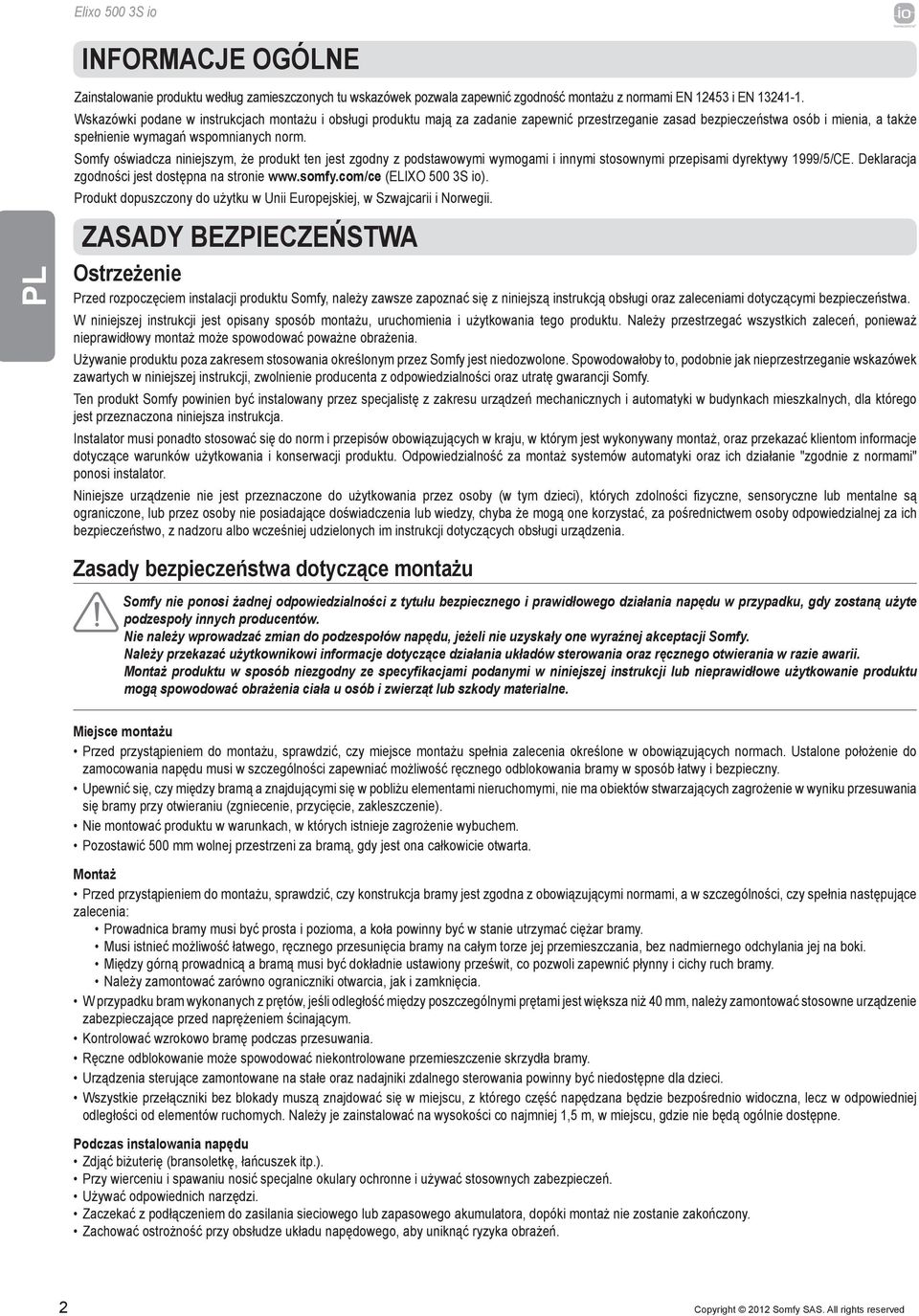 Somfy oświadcza niniejszym, że produkt ten jest zgodny z podstawowymi wymogami i innymi stosownymi przepisami dyrektywy 1999/5/CE. Deklaracja zgodności jest dostępna na stronie www.somfy.