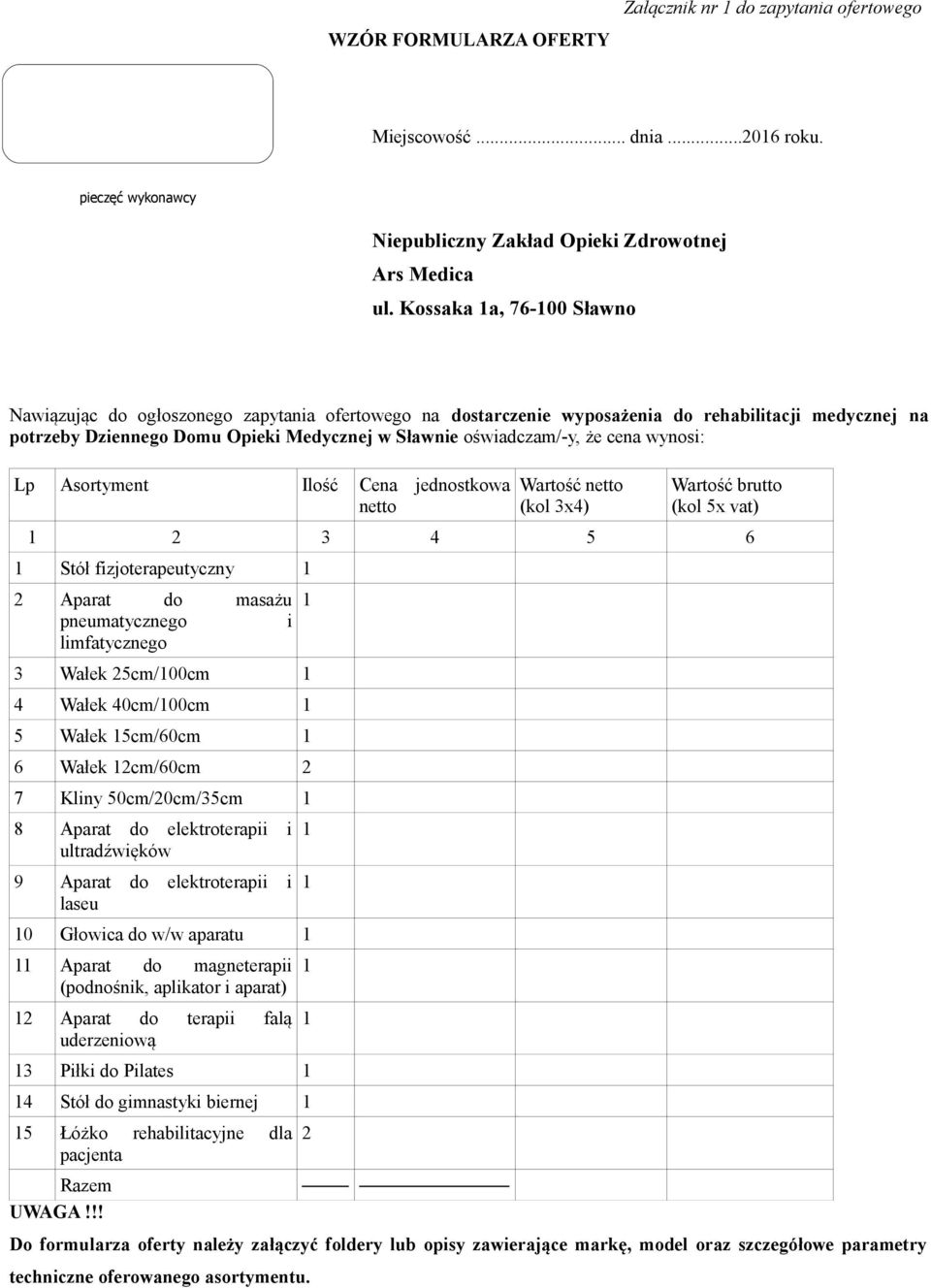 cena wynosi: Lp Asortyment Ilość Cena jednostkowa netto Wartość netto (kol 3x4) Wartość brutto (kol 5x vat) 2 3 4 5 6 Stół fizjoterapeutyczny 2 Aparat do masażu pneumatycznego i limfatycznego 3 Wałek