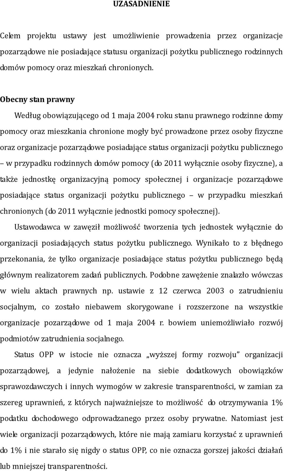 Obecny stan prawny Według obowiązującego od 1 maja 2004 roku stanu prawnego rodzinne domy pomocy oraz mieszkania chronione mogły być prowadzone przez osoby fizyczne oraz organizacje pozarządowe