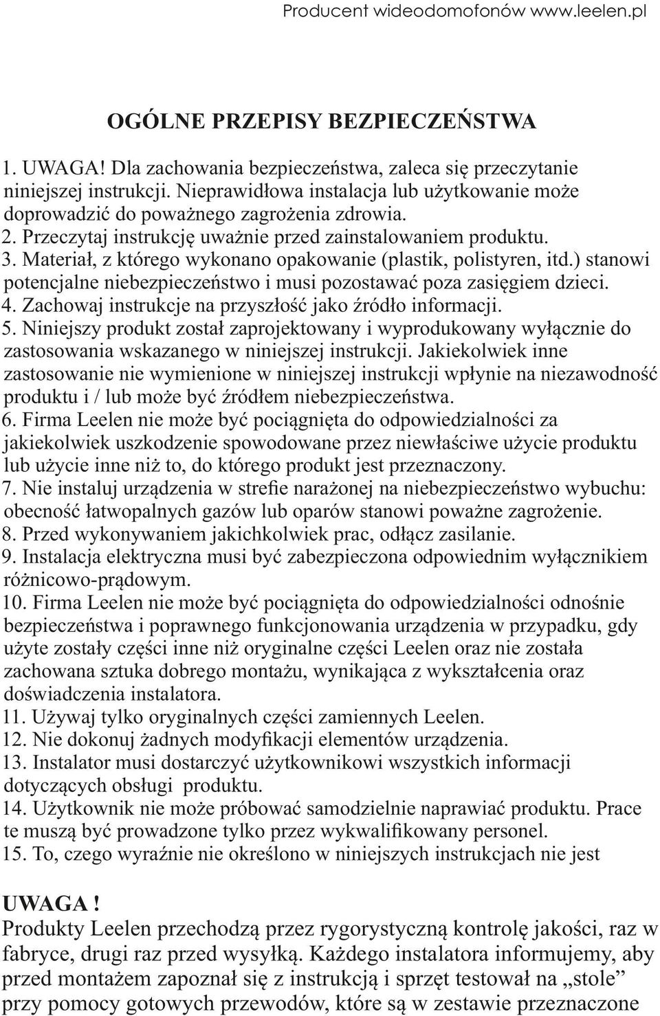Materiał, z którego wykonano opakowanie (plastik, polistyren, itd.) stanowi potencjalne niebezpieczeństwo i musi pozostawać poza zasięgiem dzieci. 4.