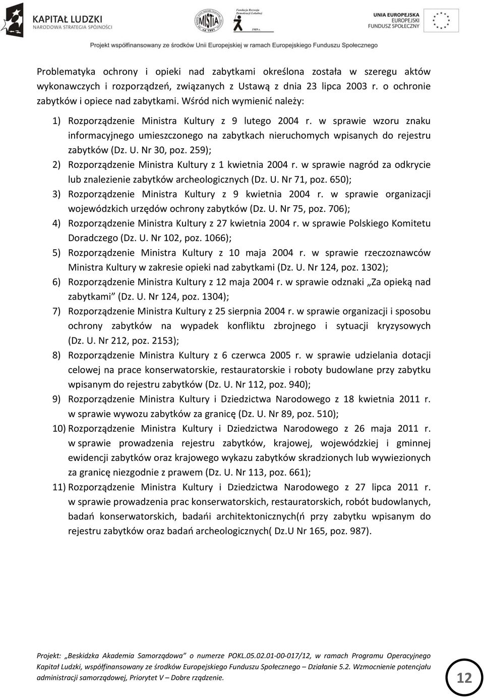 Nr 30, poz. 259); 2) Rozporządzenie Ministra Kultury z 1 kwietnia 2004 r. w sprawie nagród za odkrycie lub znalezienie zabytków archeologicznych (Dz. U. Nr 71, poz.