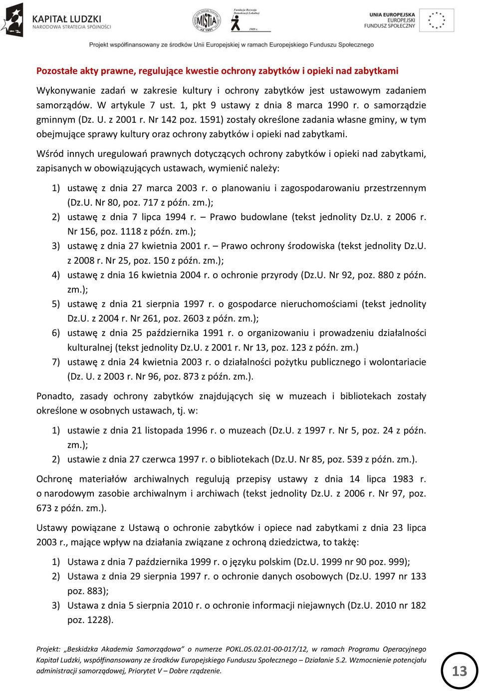 1591) zostały określone zadania własne gminy, w tym obejmujące sprawy kultury oraz ochrony zabytków i opieki nad zabytkami.