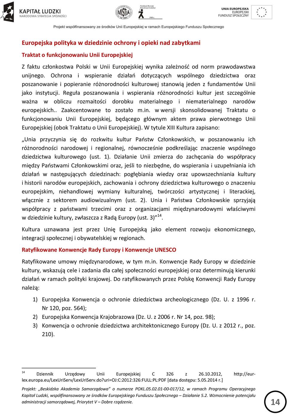 Reguła poszanowania i wspierania różnorodności kultur jest szczególnie ważna w obliczu rozmaitości dorobku materialnego i niematerialnego narodów europejskich.. Zaakcentowane to zostało m.in.