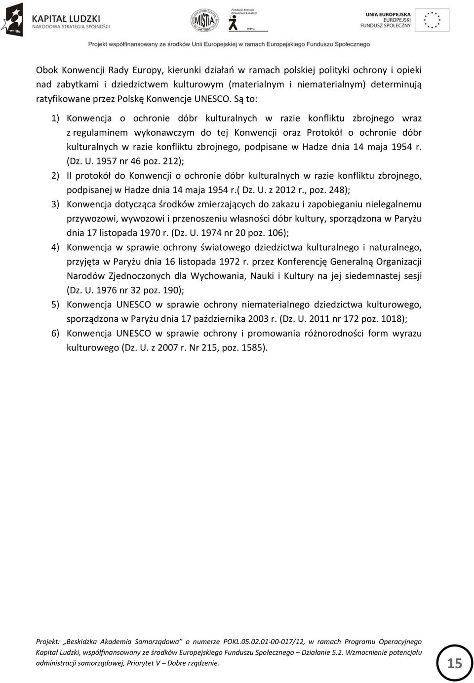 Są to: 1) Konwencja o ochronie dóbr kulturalnych w razie konfliktu zbrojnego wraz z regulaminem wykonawczym do tej Konwencji oraz Protokół o ochronie dóbr kulturalnych w razie konfliktu zbrojnego,