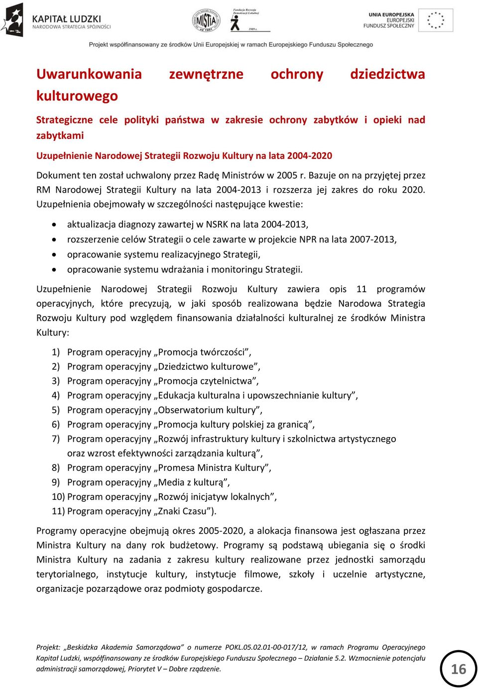 Uzupełnienia obejmowały w szczególności następujące kwestie: aktualizacja diagnozy zawartej w NSRK na lata 2004 2013, rozszerzenie celów Strategii o cele zawarte w projekcie NPR na lata 2007 2013,