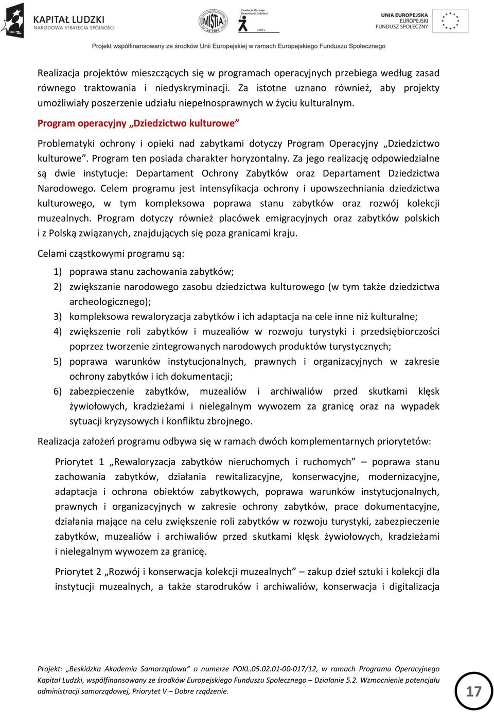 Program operacyjny Dziedzictwo kulturowe Problematyki ochrony i opieki nad zabytkami dotyczy Program Operacyjny Dziedzictwo kulturowe. Program ten posiada charakter horyzontalny.