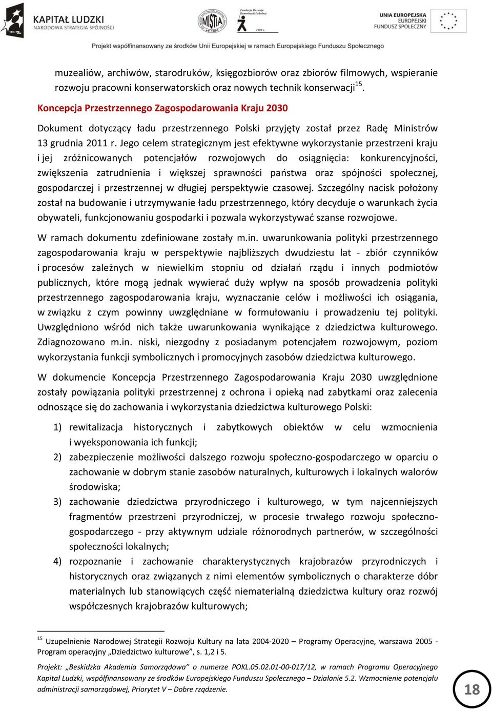 Jego celem strategicznym jest efektywne wykorzystanie przestrzeni kraju i jej zróżnicowanych potencjałów rozwojowych do osiągnięcia: konkurencyjności, zwiększenia zatrudnienia i większej sprawności