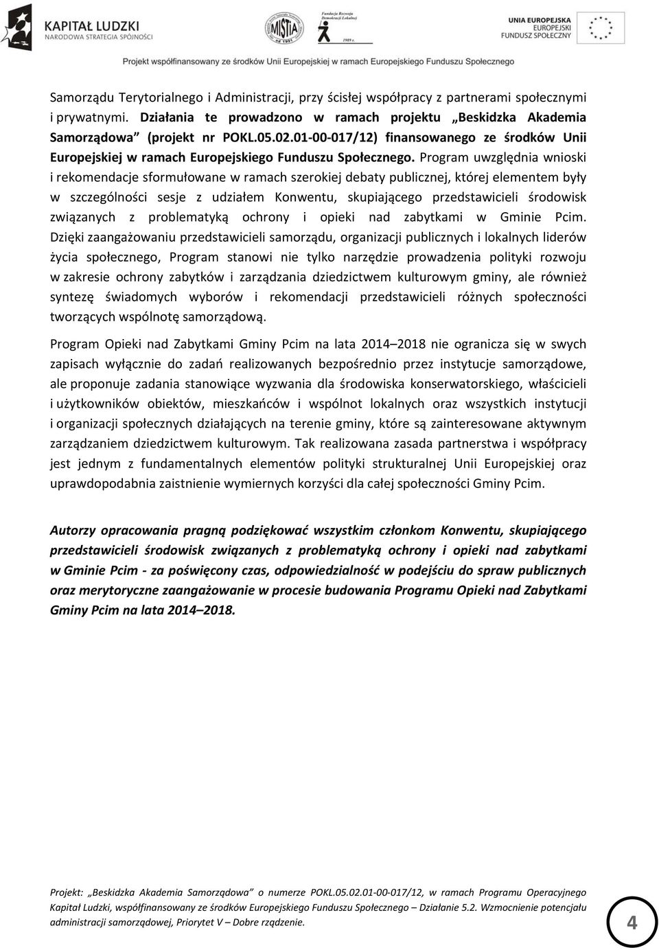 Program uwzględnia wnioski i rekomendacje sformułowane w ramach szerokiej debaty publicznej, której elementem były w szczególności sesje z udziałem Konwentu, skupiającego przedstawicieli środowisk