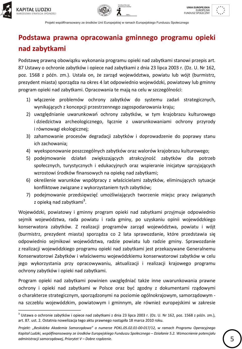 Ustala on, że zarząd województwa, powiatu lub wójt (burmistrz, prezydent miasta) sporządza na okres 4 lat odpowiednio wojewódzki, powiatowy lub gminny program opieki nad zabytkami.
