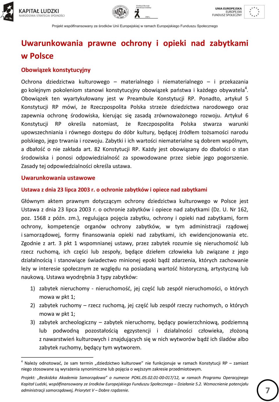 Ponadto, artykuł 5 Konstytucji RP mówi, że Rzeczpospolita Polska strzeże dziedzictwa narodowego oraz zapewnia ochronę środowiska, kierując się zasadą zrównoważonego rozwoju.