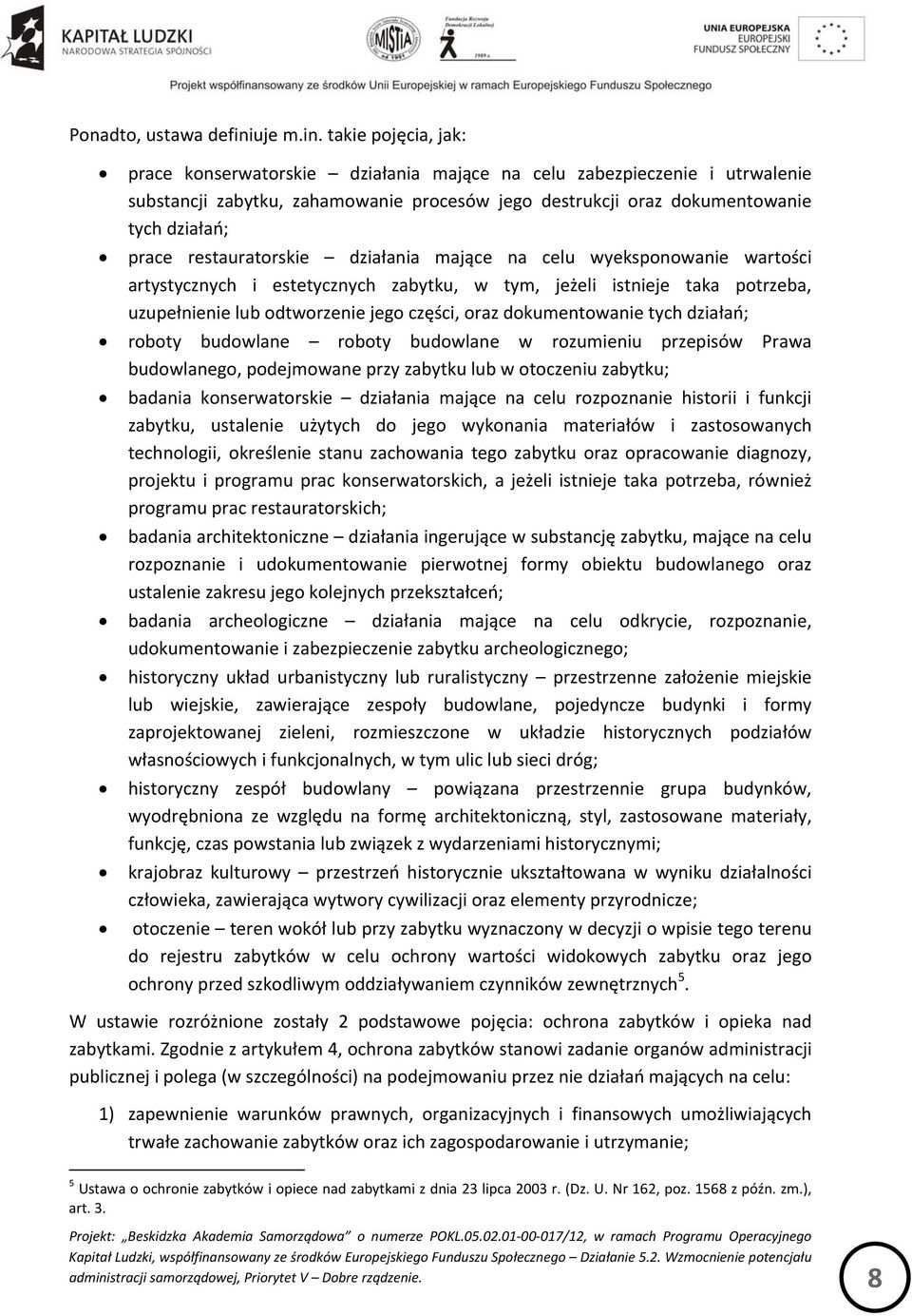 takie pojęcia, jak: prace konserwatorskie działania mające na celu zabezpieczenie i utrwalenie substancji zabytku, zahamowanie procesów jego destrukcji oraz dokumentowanie tych działań; prace