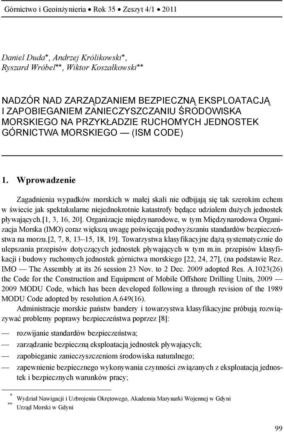 Wprowadzenie Zagadnienia wypadków morskich w małej skali nie odbijają się tak szerokim echem w świecie jak spektakularne niejednokrotnie katastrofy będące udziałem dużych jednostek pływających.