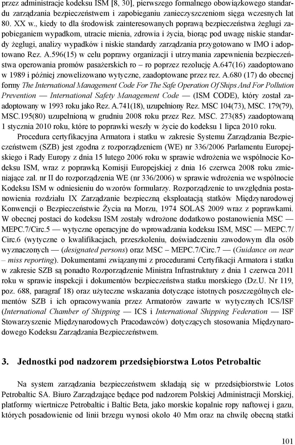 standardy zarządzania przygotowano w IMO i adoptowano Rez. A.596(15) w celu poprawy organizacji i utrzymania zapewnienia bezpieczeństwa operowania promów pasażerskich ro ro poprzez rezolucję A.