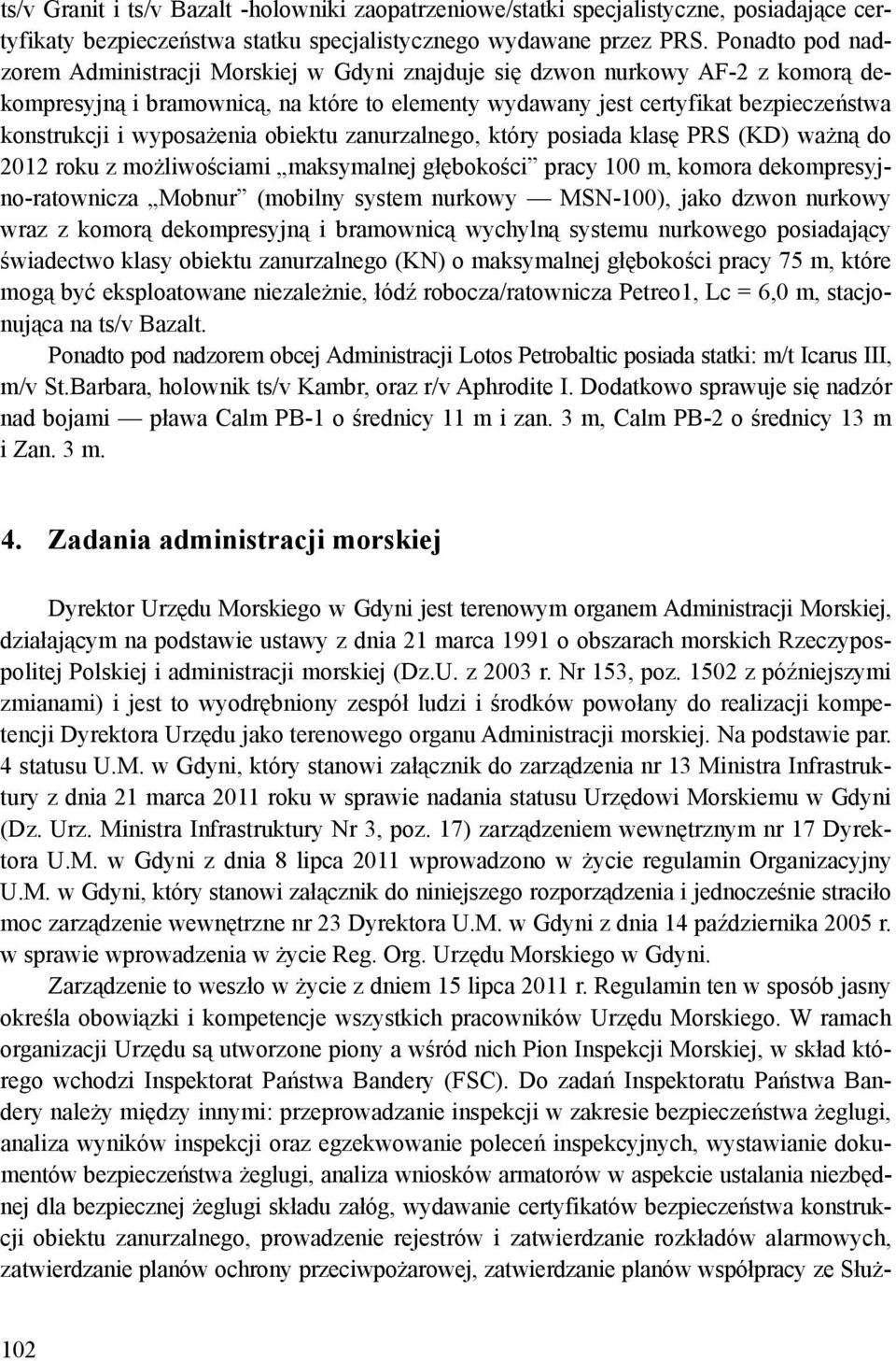 wyposażenia obiektu zanurzalnego, który posiada klasę PRS (KD) ważną do 2012 roku z możliwościami maksymalnej głębokości pracy 100 m, komora dekompresyjno-ratownicza Mobnur (mobilny system nurkowy