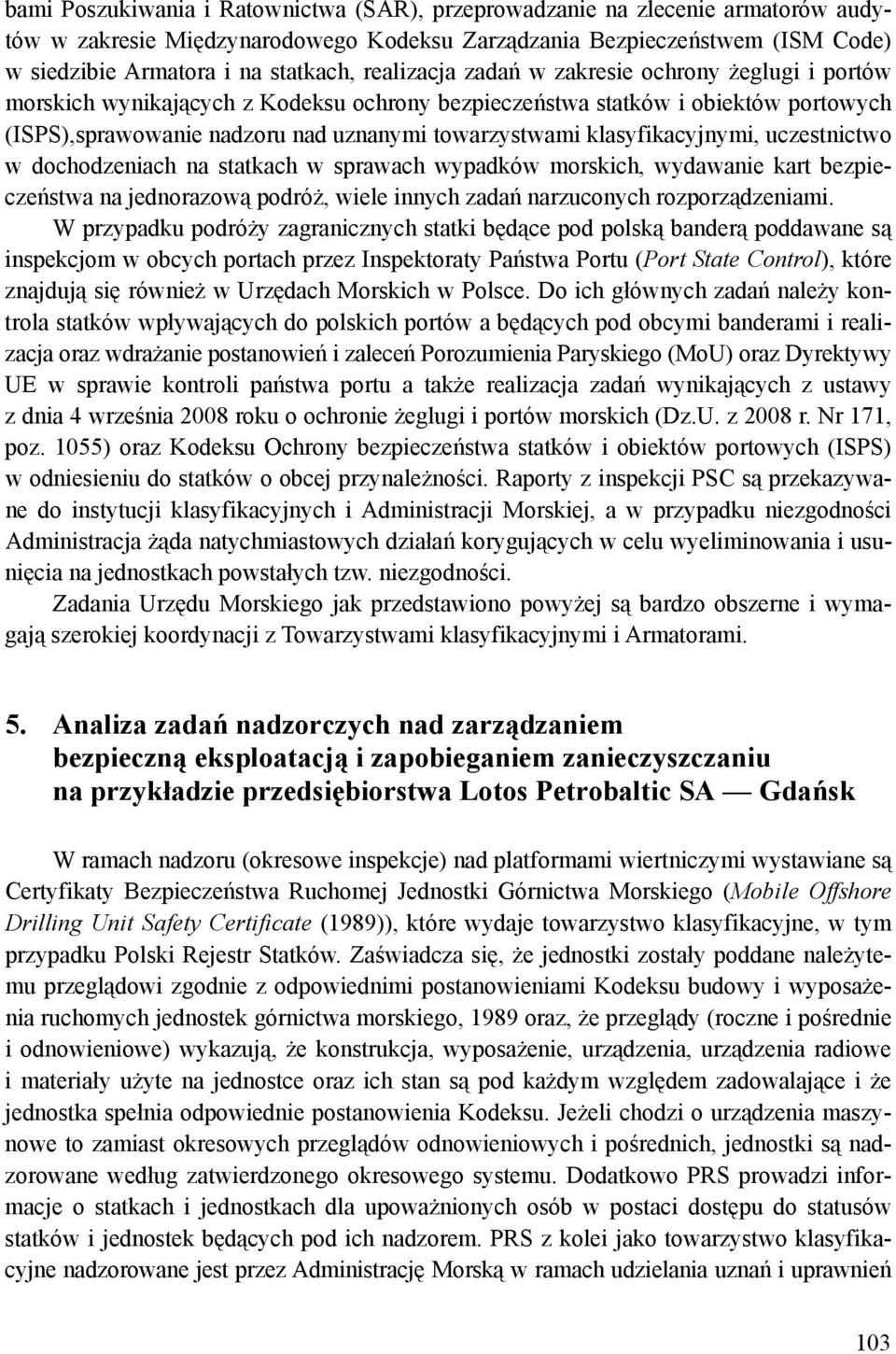 klasyfikacyjnymi, uczestnictwo w dochodzeniach na statkach w sprawach wypadków morskich, wydawanie kart bezpieczeństwa na jednorazową podróż, wiele innych zadań narzuconych rozporządzeniami.