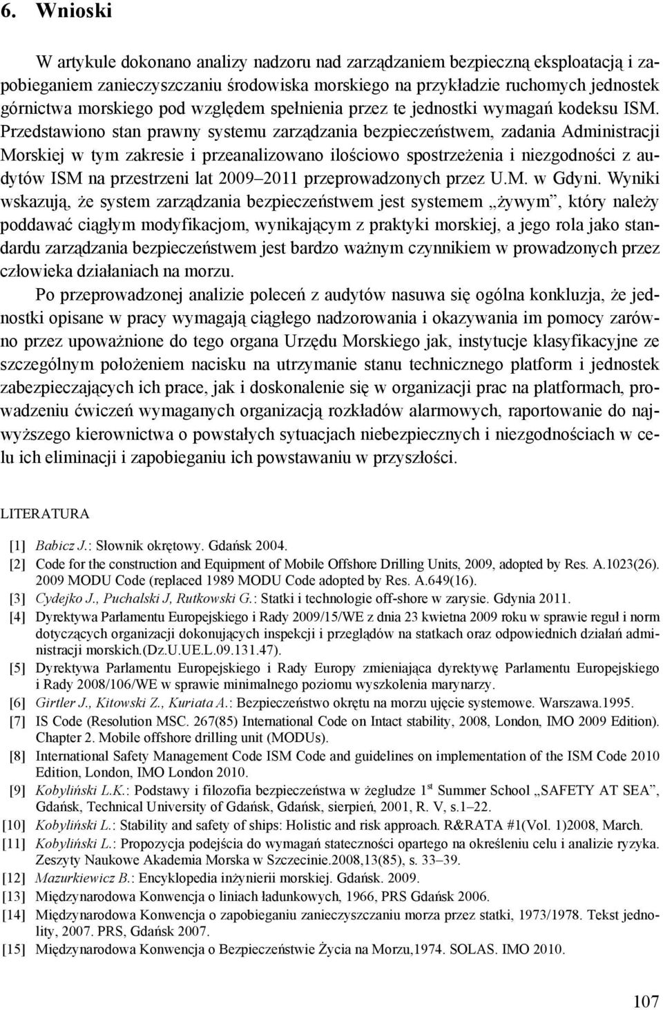 Przedstawiono stan prawny systemu zarządzania bezpieczeństwem, zadania Administracji Morskiej w tym zakresie i przeanalizowano ilościowo spostrzeżenia i niezgodności z audytów ISM na przestrzeni lat