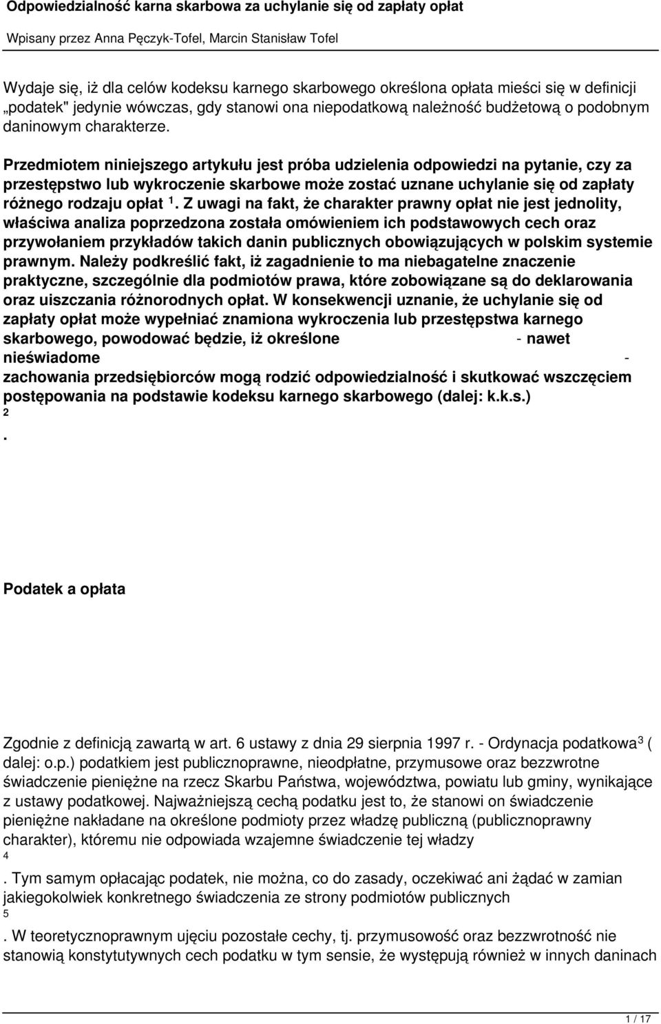 Z uwagi na fakt, że charakter prawny opłat nie jest jednolity, właściwa analiza poprzedzona została omówieniem ich podstawowych cech oraz przywołaniem przykładów takich danin publicznych