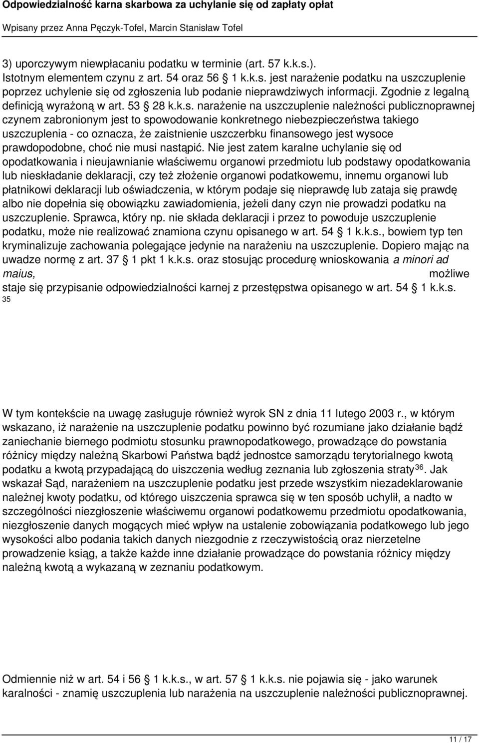 narażenie na uszczuplenie należności publicznoprawnej czynem zabronionym jest to spowodowanie konkretnego niebezpieczeństwa takiego uszczuplenia - co oznacza, że zaistnienie uszczerbku finansowego