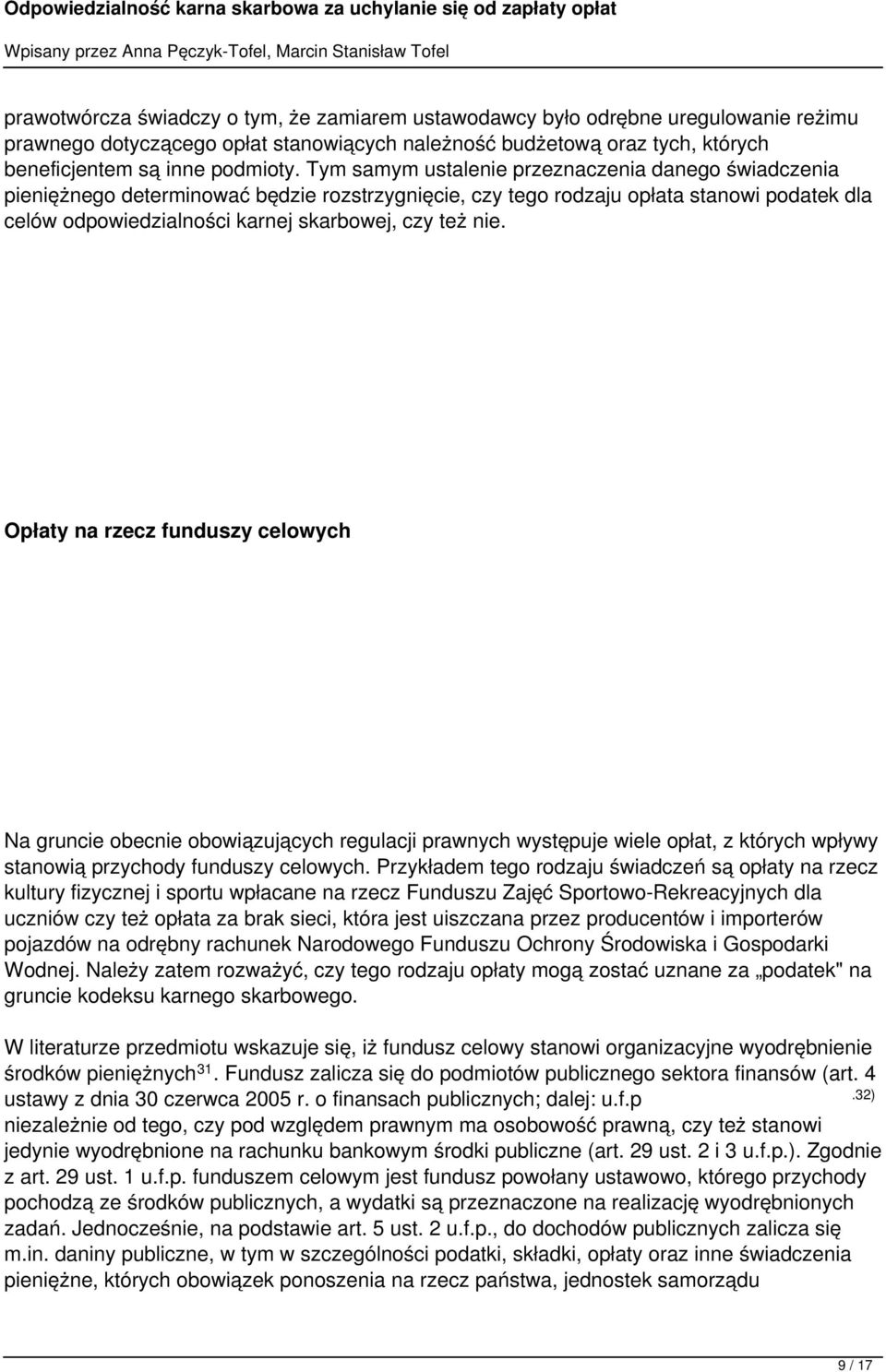 Opłaty na rzecz funduszy celowych Na gruncie obecnie obowiązujących regulacji prawnych występuje wiele opłat, z których wpływy stanowią przychody funduszy celowych.