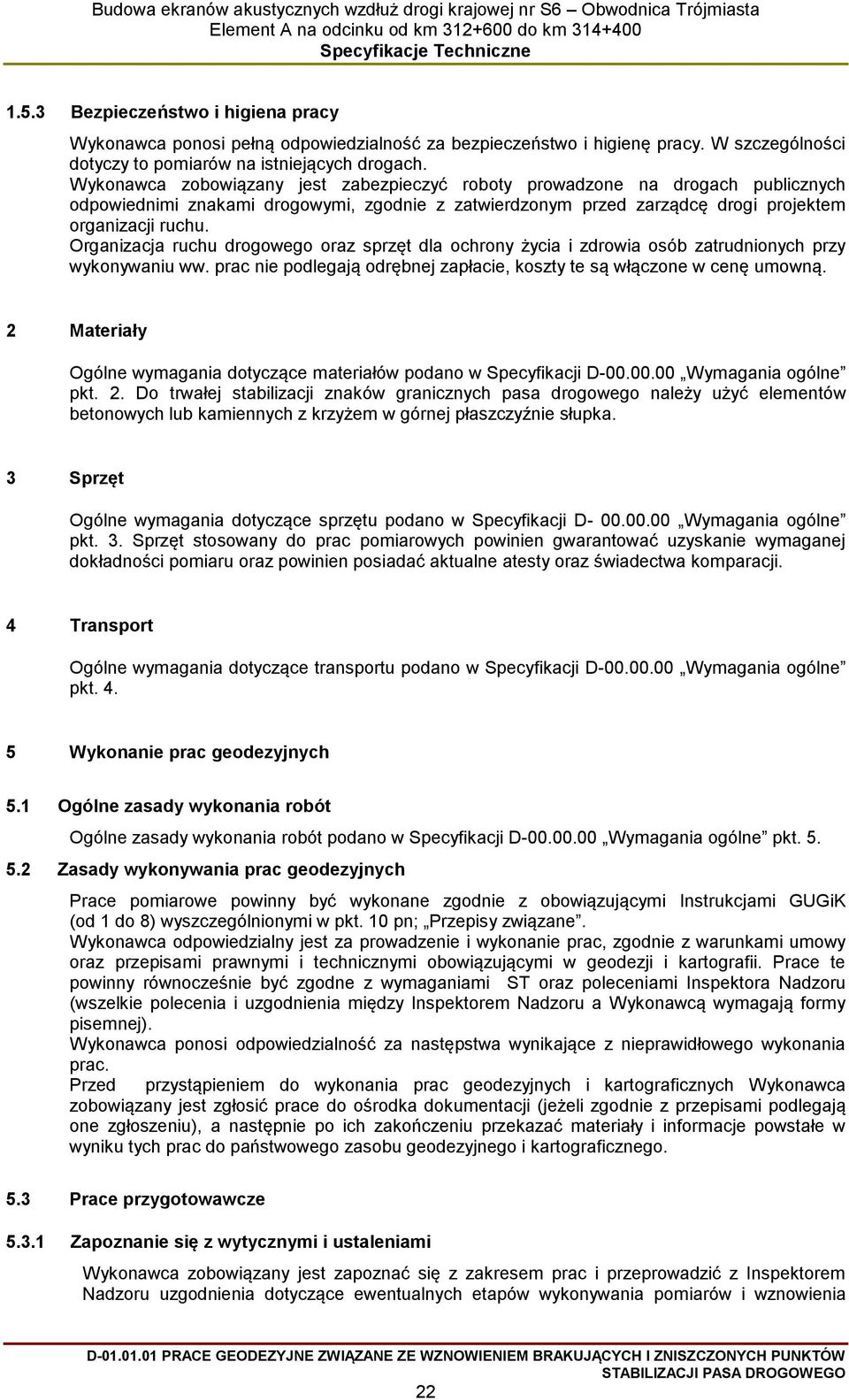 Organizacja ruchu drogowego oraz sprzęt dla ochrony życia i zdrowia osób zatrudnionych przy wykonywaniu ww. prac nie podlegają odrębnej zapłacie, koszty te są włączone w cenę umowną.