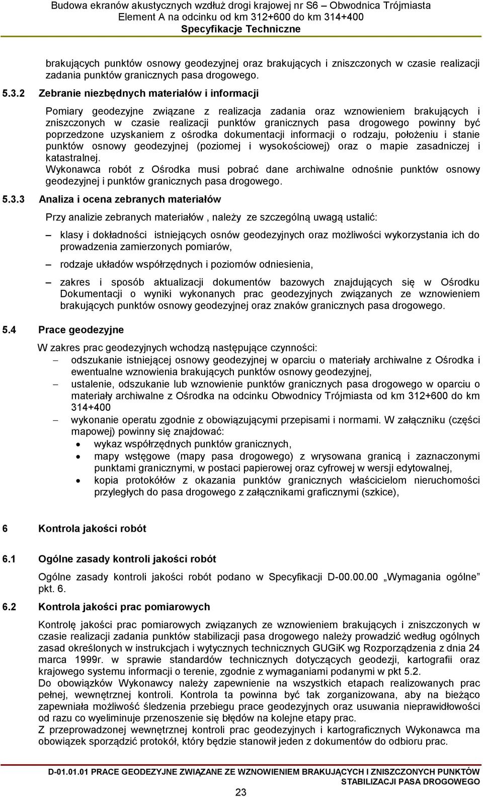 powinny być poprzedzone uzyskaniem z ośrodka dokumentacji informacji o rodzaju, położeniu i stanie punktów osnowy geodezyjnej (poziomej i wysokościowej) oraz o mapie zasadniczej i katastralnej.