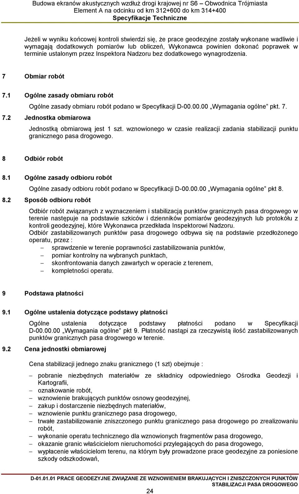 wznowionego w czasie realizacji zadania stabilizacji punktu granicznego pasa drogowego. 8 Odbiór robót 8.1 Ogólne zasady odbioru robót Ogólne zasady odbioru robót podano w Specyfikacji D-00.