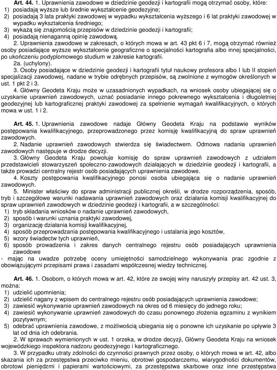 wykształcenia wyŝszego i 6 lat praktyki zawodowej w wypadku wykształcenia średniego; 3) wykaŝą się znajomością przepisów w dziedzinie geodezji i kartografii; 4) posiadają nienaganną opinię zawodową.