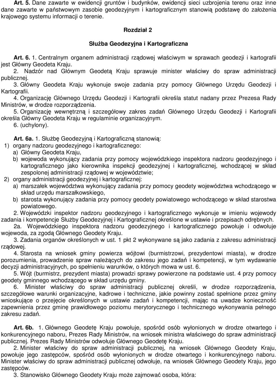 systemu informacji o terenie. Rozdział 2 SłuŜba Geodezyjna i Kartograficzna Art. 6. 1. Centralnym organem administracji rządowej właściwym w sprawach geodezji i kartografii jest Główny Geodeta Kraju.