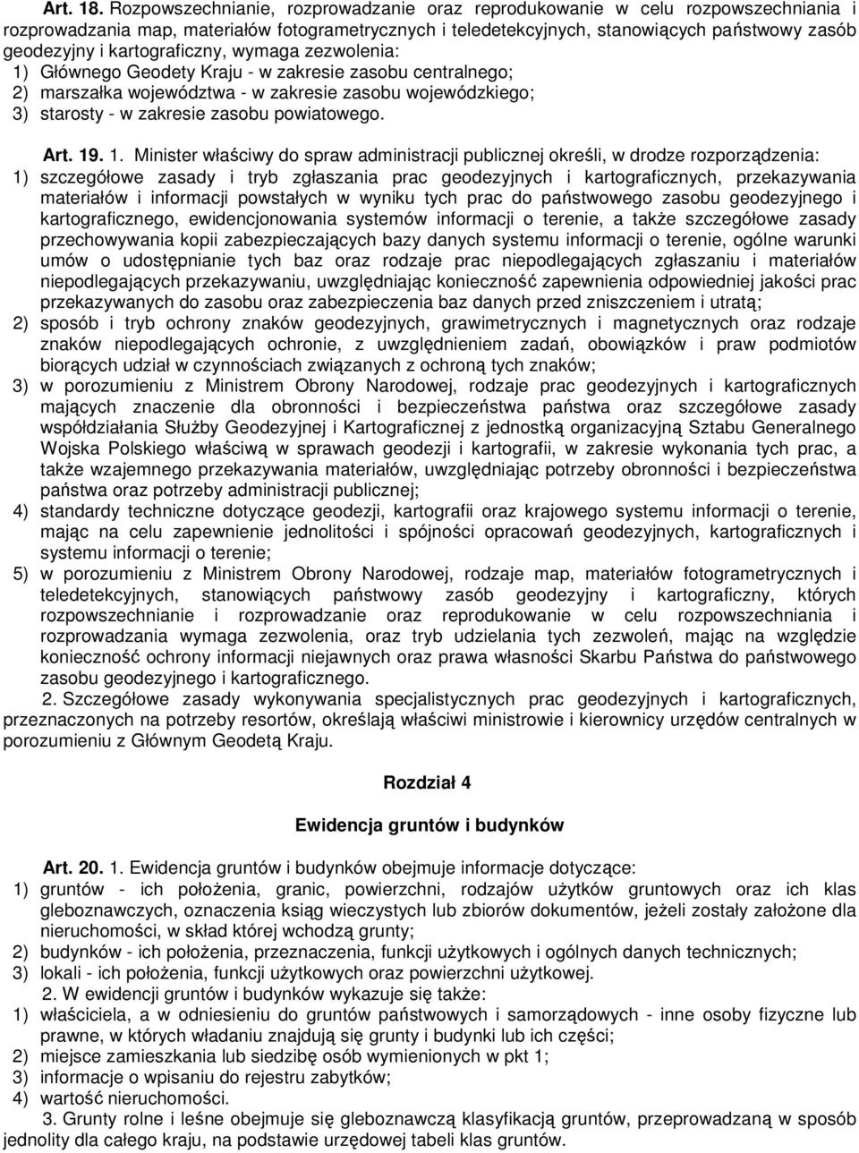 kartograficzny, wymaga zezwolenia: 1) Głównego Geodety Kraju - w zakresie zasobu centralnego; 2) marszałka województwa - w zakresie zasobu wojewódzkiego; 3) starosty - w zakresie zasobu powiatowego.